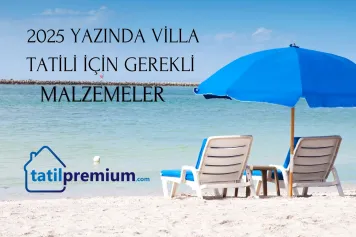 2025 Yazında Villa Tatili İçin Gerekli Malzemeler