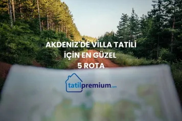 Akdeniz'de Villa Tatili İçin En Güzel 5 Rota